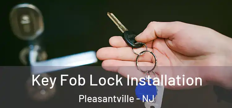 Key Fob Lock Installation Pleasantville - NJ